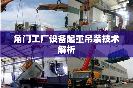 角门工厂设备起重吊装技术解析