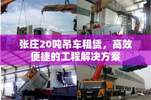 张庄20吨吊车租赁，高效便捷的工程解决方案