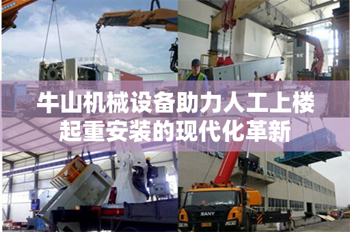 牛山机械设备助力人工上楼起重安装的现代化革新