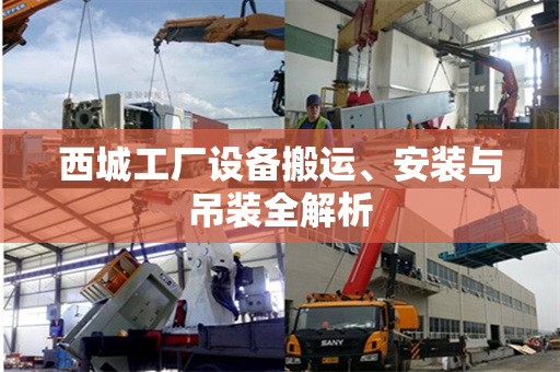 西城工厂设备搬运、安装与吊装全解析
