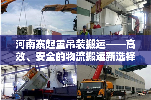 河南寨起重吊装搬运——高效、安全的物流搬运新选择