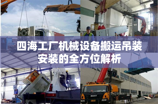四海工厂机械设备搬运吊装安装的全方位解析