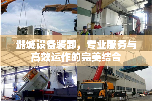 潞城设备装卸，专业服务与高效运作的完美结合