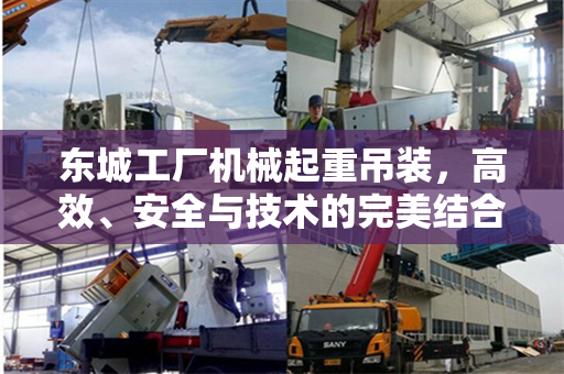 东城工厂机械起重吊装，高效、安全与技术的完美结合