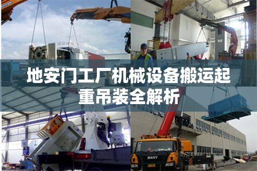 地安门工厂机械设备搬运起重吊装全解析