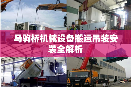 马驹桥机械设备搬运吊装安装全解析