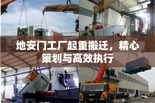 地安门工厂起重搬迁，精心策划与高效执行