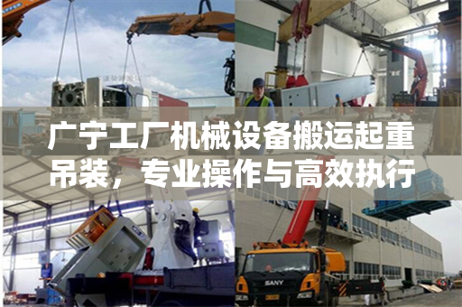 广宁工厂机械设备搬运起重吊装，专业操作与高效执行