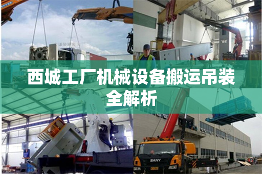 西城工厂机械设备搬运吊装全解析