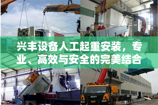 兴丰设备人工起重安装，专业、高效与安全的完美结合