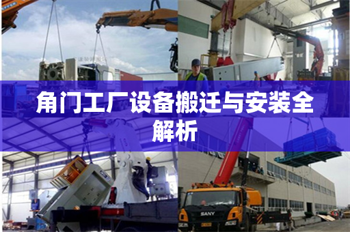 角门工厂设备搬迁与安装全解析