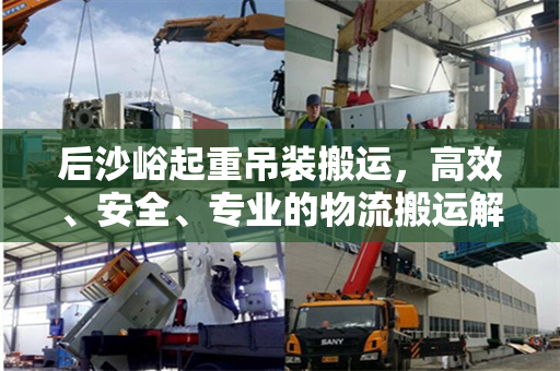 后沙峪起重吊装搬运,高效、安全、专业的物流搬运解决方案 后沙峪起重吊装搬运,高效、安全、专业的物流搬运解决方案