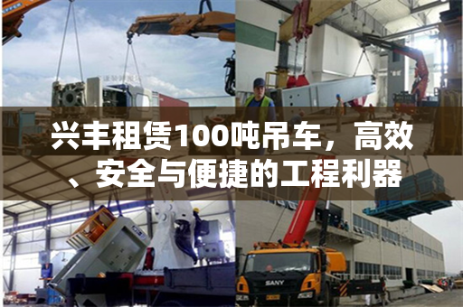 兴丰租赁100吨吊车，高效、安全与便捷的工程利器