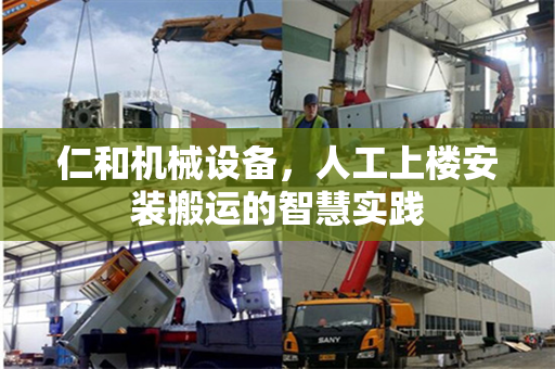 仁和机械设备，人工上楼安装搬运的智慧实践