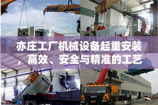 亦庄工厂机械设备起重安装，高效、安全与精准的工艺