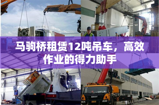 马驹桥租赁12吨吊车，高效作业的得力助手