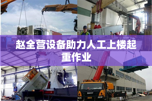 赵全营设备助力人工上楼起重作业