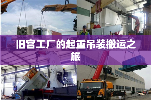旧宫工厂的起重吊装搬运之旅