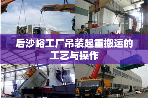 后沙峪工厂吊装起重搬运的工艺与操作