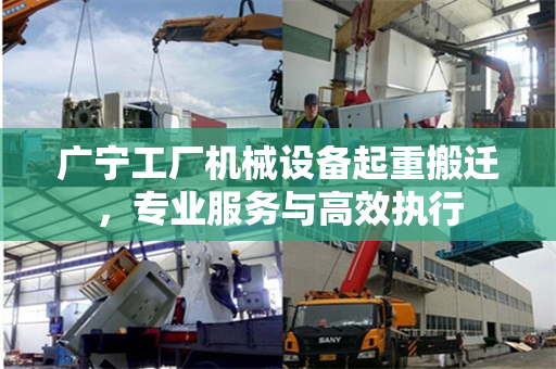广宁工厂机械设备起重搬迁，专业服务与高效执行