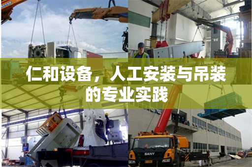仁和设备，人工安装与吊装的专业实践