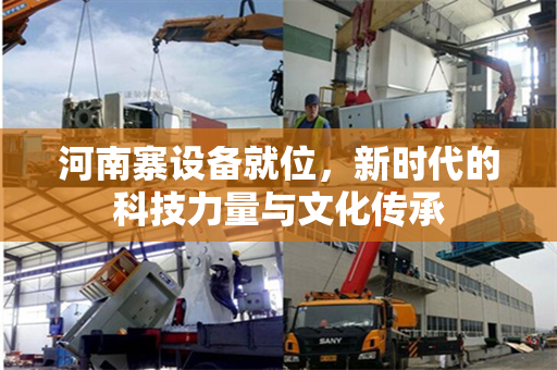 河南寨设备就位，新时代的科技力量与文化传承