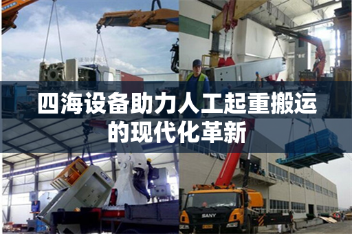 四海设备助力人工起重搬运的现代化革新