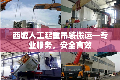 西城人工起重吊装搬运—专业服务，安全高效