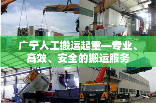 广宁人工搬运起重—专业、高效、安全的搬运服务