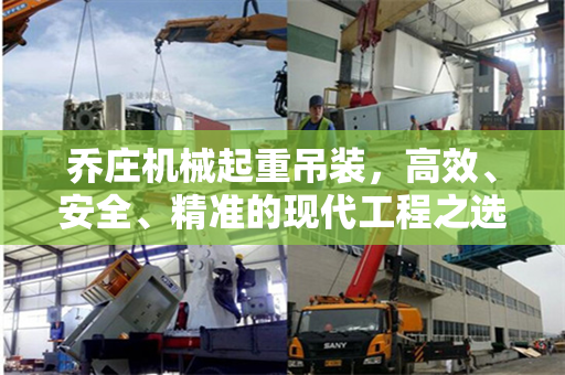 乔庄机械起重吊装，高效、安全、精准的现代工程之选