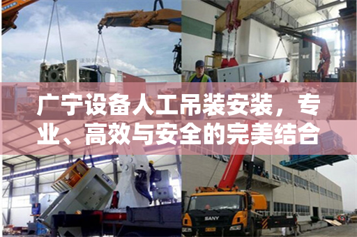 广宁设备人工吊装安装，专业、高效与安全的完美结合
