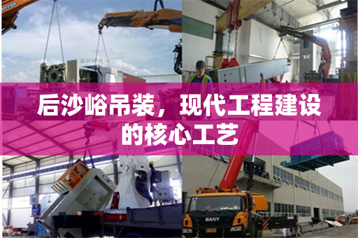 后沙峪吊装，现代工程建设的核心工艺