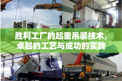 胜利工厂的起重吊装技术，卓越的工艺与成功的实践