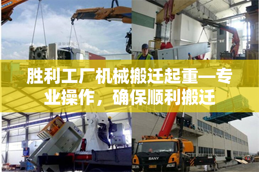 胜利工厂机械搬迁起重—专业操作，确保顺利搬迁
