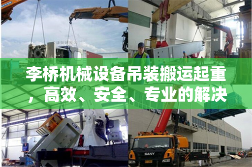 李桥机械设备吊装搬运起重，高效、安全、专业的解决方案