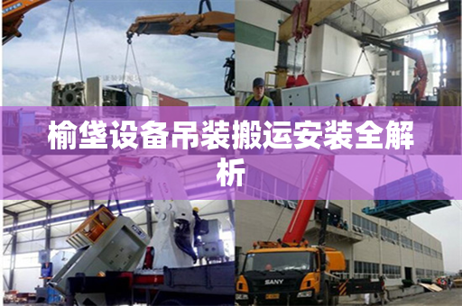 榆垡设备吊装搬运安装全解析