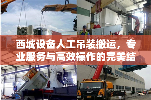 西城设备人工吊装搬运，专业服务与高效操作的完美结合
