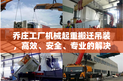 乔庄工厂机械起重搬迁吊装，高效、安全、专业的解决方案