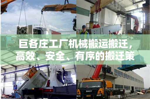 巨各庄工厂机械搬运搬迁，高效、安全、有序的搬迁策略