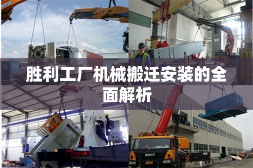 胜利工厂机械搬迁安装的全面解析