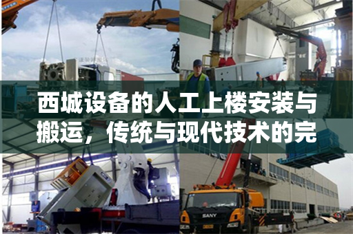 西城设备的人工上楼安装与搬运，传统与现代技术的完美结合