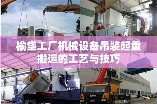 榆垡工厂机械设备吊装起重搬运的工艺与技巧