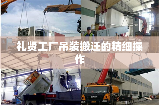 礼贤工厂吊装搬迁的精细操作