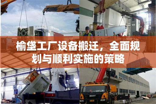 榆垡工厂设备搬迁，全面规划与顺利实施的策略