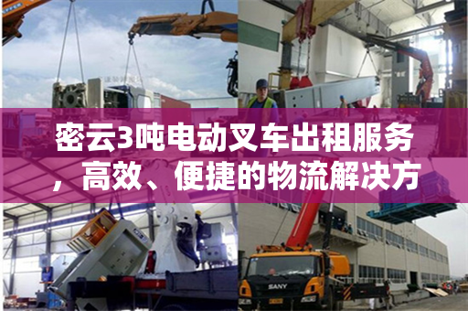 密云3吨电动叉车出租服务，高效、便捷的物流解决方案