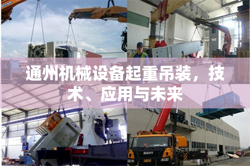 通州机械设备起重吊装，技术、应用与未来