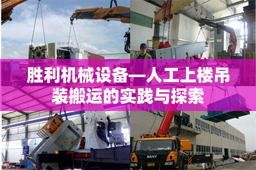 胜利机械设备—人工上楼吊装搬运的实践与探索