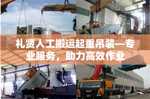 礼贤人工搬运起重吊装—专业服务，助力高效作业
