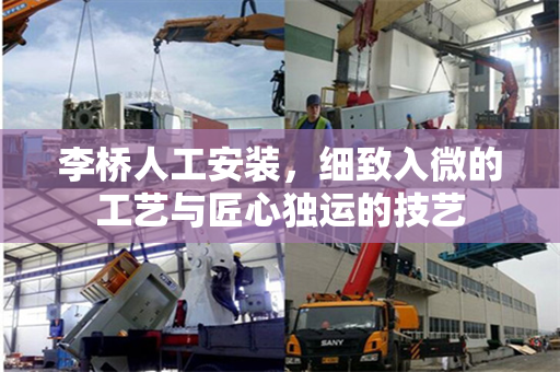 李桥人工安装，细致入微的工艺与匠心独运的技艺