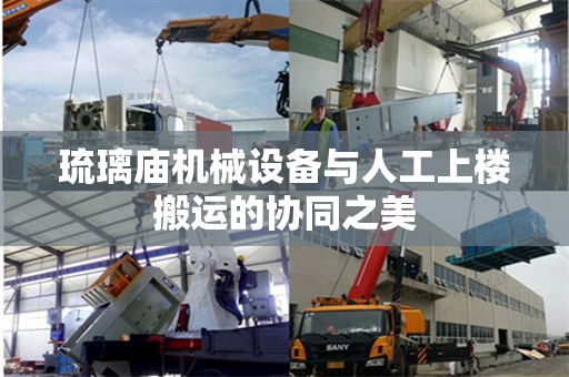 琉璃庙机械设备与人工上楼搬运的协同之美